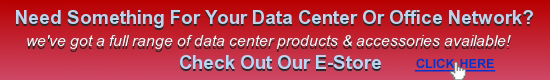 Click Here to buy specialist products for your data center or office network Click Here to buy specialist products for your data center or office network